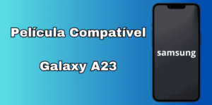 Lista de Película Compatível Com Galaxy A23